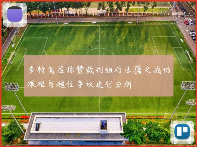 多特高层称赞裁判组对法鹰之战的艰难与越位争议进行分析