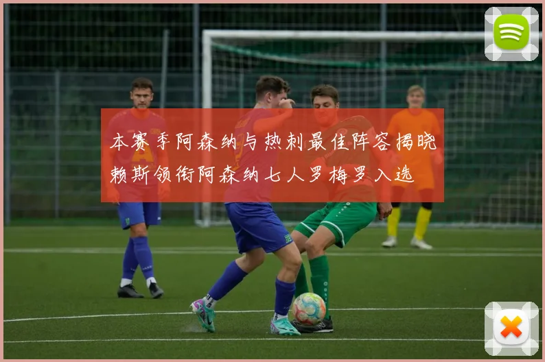 本赛季阿森纳与热刺最佳阵容揭晓赖斯领衔阿森纳七人罗梅罗入选