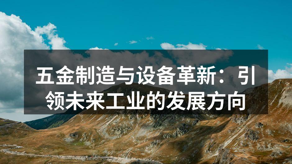 五金制造与设备革新:引领未来工业的发展方向